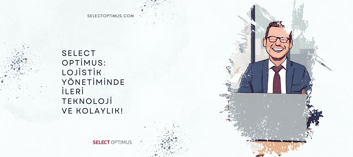 Select Optimus: Lojistik Yönetiminde İleri Teknoloji ve Kolaylık!