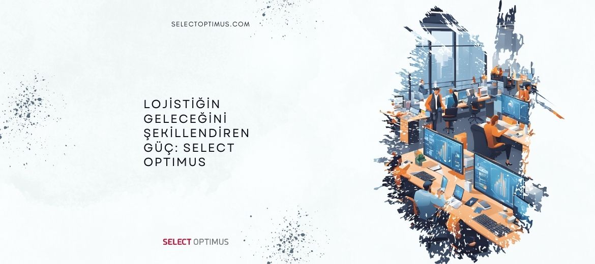 Lojistiğin Geleceğini Şekillendiren Güç: Select Optimus