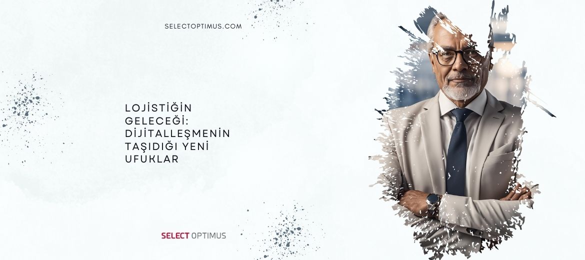 Lojistiğin Geleceği: Dijitalleşmenin Taşıdığı Yeni Ufuklar